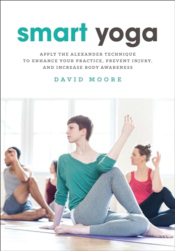 Smart Yoga: Apply the Alexander Technique to Enhance Your Practice, Prevent Injury, and Increase Body Awareness von North Atlantic Books